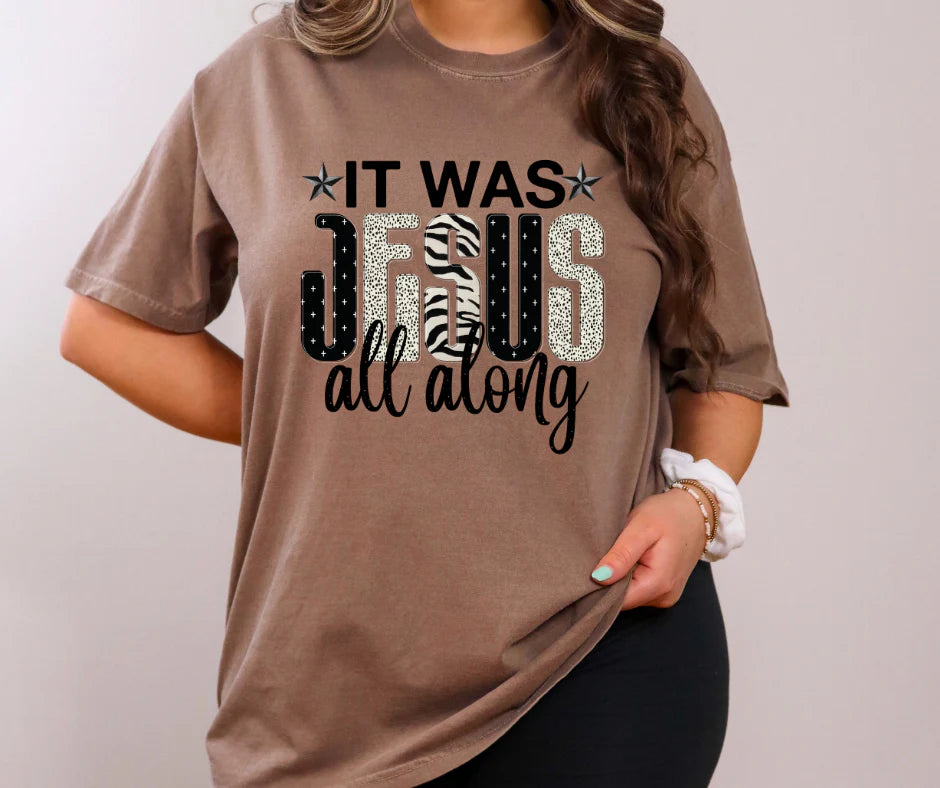 It Was Jesus All Along Tee